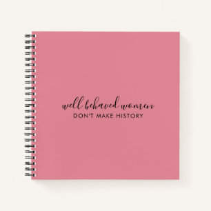 Well Behaved Women Don't Make History Pink Notebook