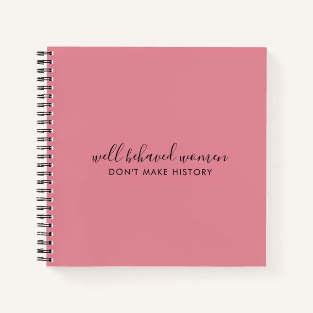 Well Behaved Women Don't Make History Pink Notebook (Front)