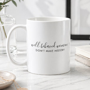 Well Behaved Women Don't Make History Quote Coffee Mug