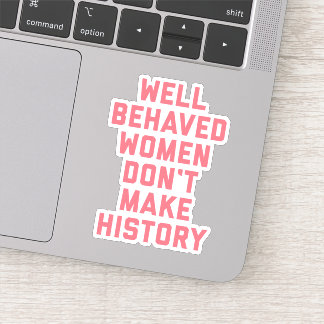 Well Behaved Women Feminist Quote