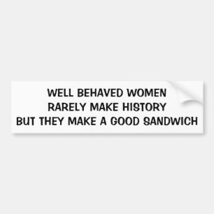 Well Behaved Women Make a Good Sandwich Bumper Sticker