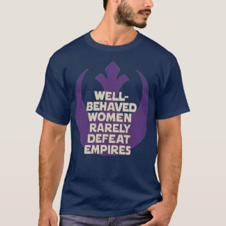 WELL-BEHAVED WOMEN RARELY DEFEAT EMPIRES T-Shirt