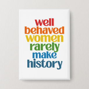 Well Behaved Women Rarely Make History
