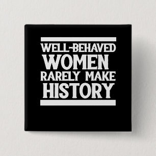 Well behaved women rarely make history 15 cm square badge