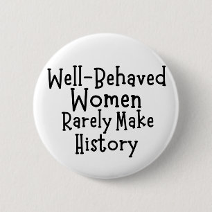 Well behaved women rarely make history 6 cm round badge
