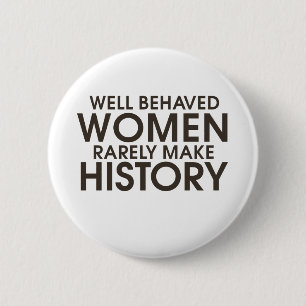 Well behaved women rarely make history 6 cm round badge