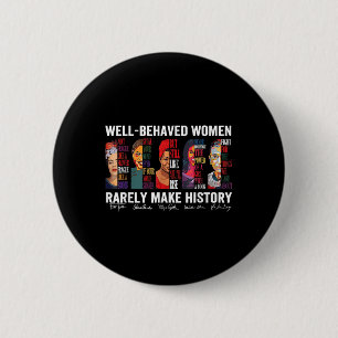 Well Behaved Women Rarely Make History 6 Cm Round Badge