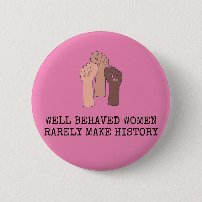 Well Behaved Women Rarely Make History 6 Cm Round Badge (Front)