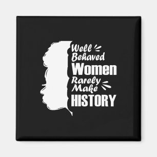 Well Behaved Women Rarely Make History Black Histo Magnet