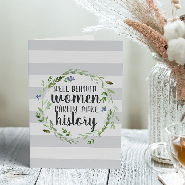 Well Behaved Women Rarely Make History Card (Creator Uploaded)