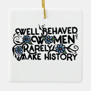 Well behaved women rarely make history ceramic ornament