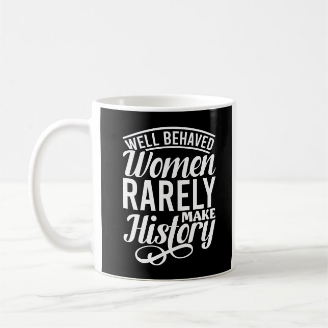 Well Behaved Women Rarely Make History Coffee Mug (Left)