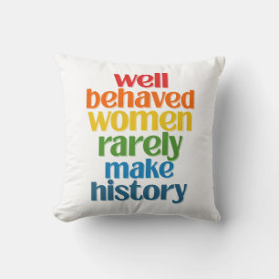 Well Behaved Women Rarely Make History Cushion