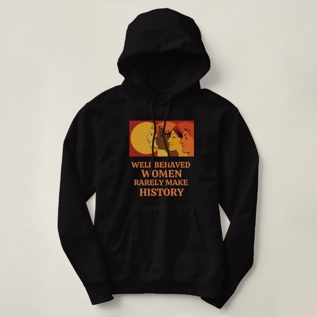 Well Behaved Women Rarely Make History Hoodie (Design Front)