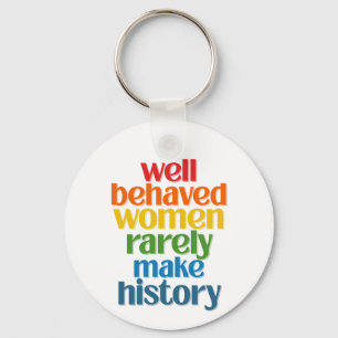 Well Behaved Women Rarely Make History Key Ring