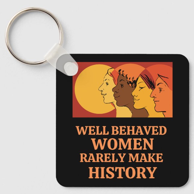 Well Behaved Women Rarely Make History Key Ring (Front)