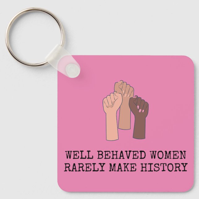 Well Behaved Women Rarely Make History Key Ring (Front)