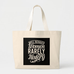 Well Behaved Women Rarely Make History Large Tote Bag