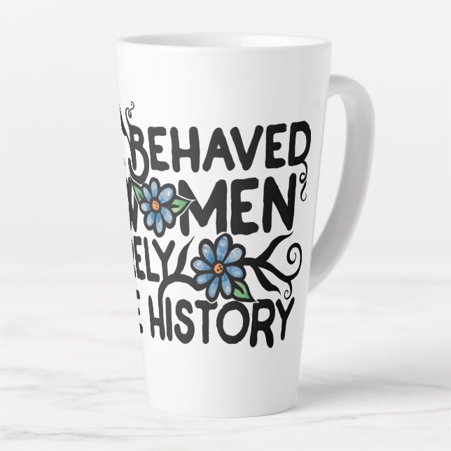 Well behaved women rarely make history latte mug (Right Angle)