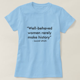 “Well-behaved women rarely make history”, - Lau... T-Shirt