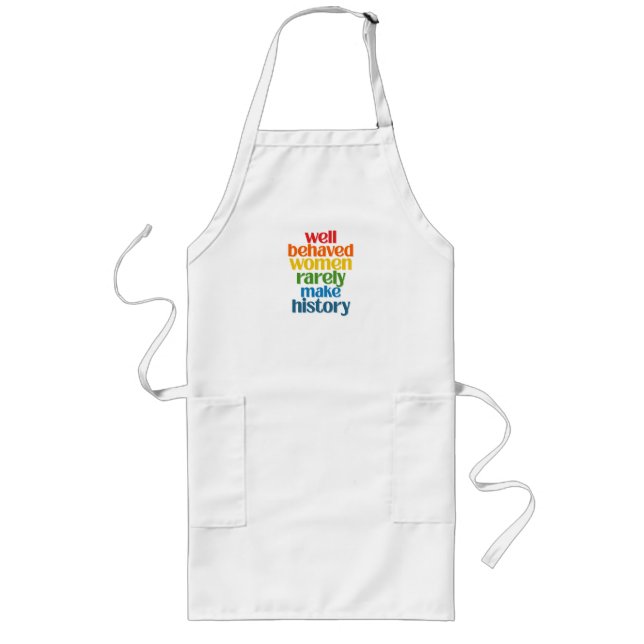 Well Behaved Women Rarely Make History Long Apron (Front)