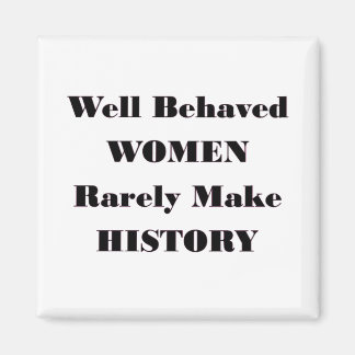 WELL BEHAVED WOMEN RARELY MAKE HISTORY MAGNET
