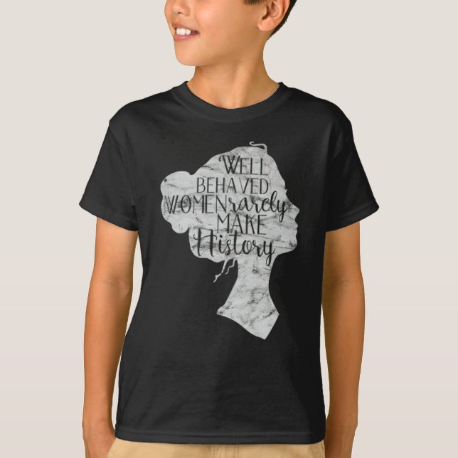 Well Behaved Women Rarely Make History Month T-Shirt (Front)