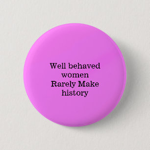 Well behaved women rarely make history pink templa 6 cm round badge