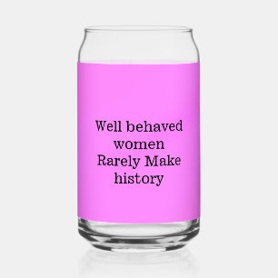 Well behaved women rarely make history pink templa can glass