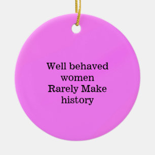 Well behaved women rarely make history pink templa ceramic ornament