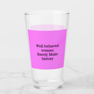 Well behaved women rarely make history pink templa glass