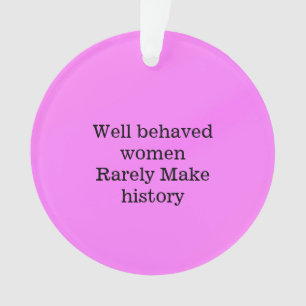 Well behaved women rarely make history pink templa ornament