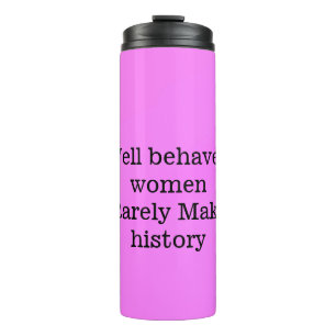 Well behaved women rarely make history pink templa thermal tumbler
