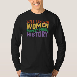 Well Behaved Women Rarely Make History Retro Femin T-Shirt