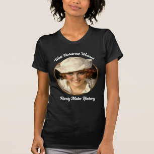 Well Behaved Women Rarely Make History  T-shirt