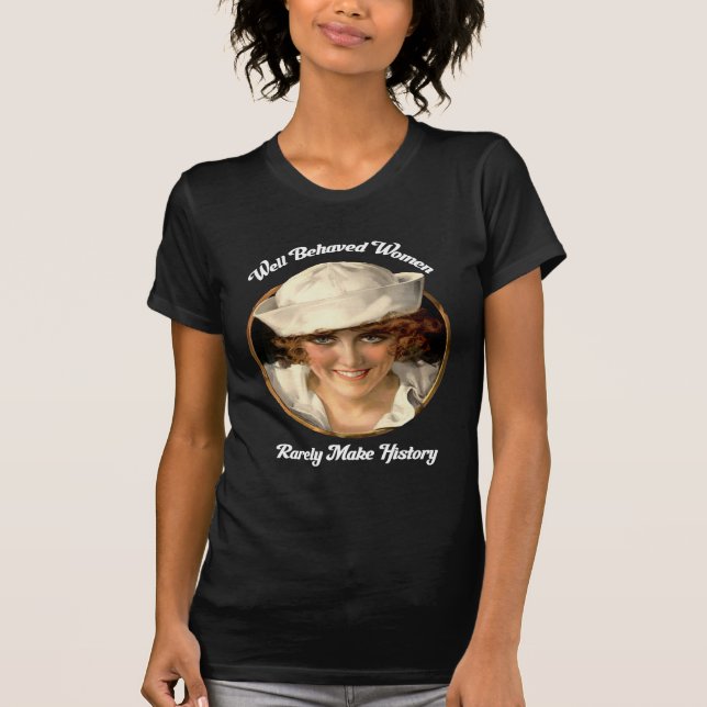 Well Behaved Women Rarely Make History  T-shirt (Front)
