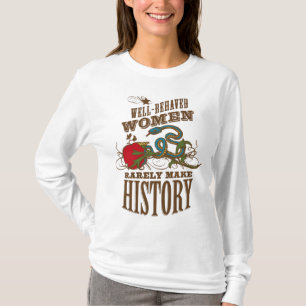 Well Behaved Women Rarely Make History T-Shirt
