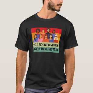 Well Behaved Women Rarely Make History Women's Fem T-Shirt