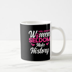 Well Behaved Women Seldom Make History 2 Coffee Mug