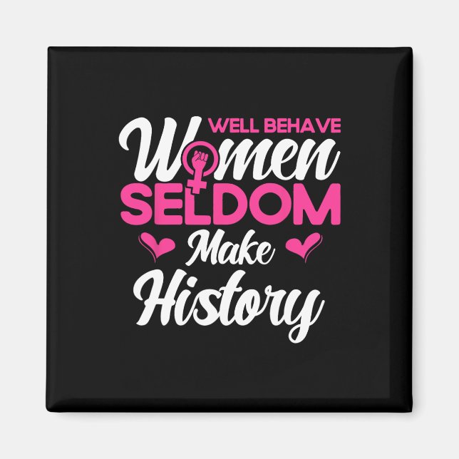 Well Behaved Women Seldom Make History 2  Magnet (Front)