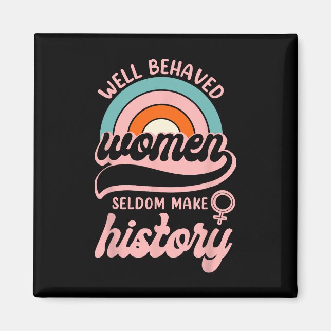 Well Behaved Women Seldom Make History 3  Magnet (Front)