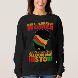 Well Behaved Women Seldom Make History Black Hist Sweatshirt