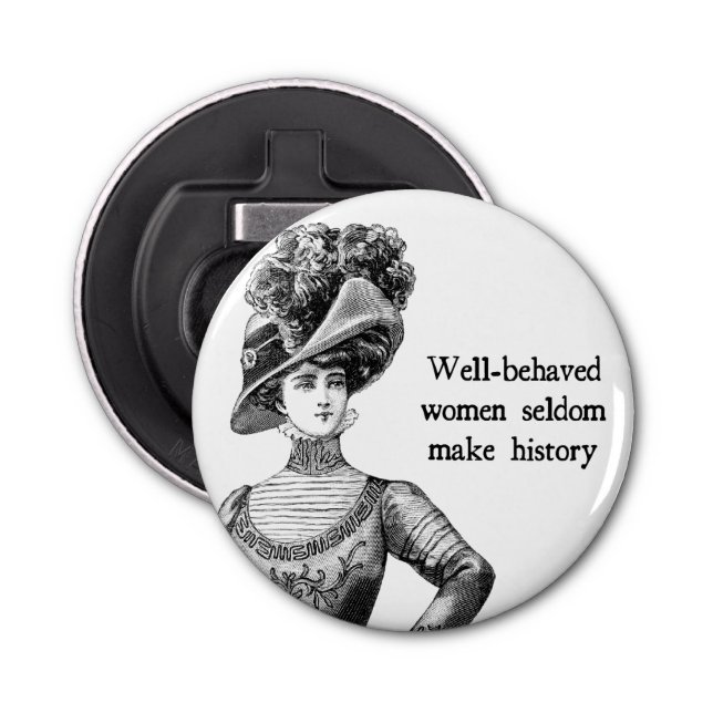 Well-Behaved Women Seldom Make History Bottle Opener (Front)