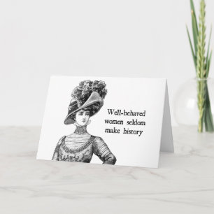 Well-Behaved Women Seldom Make History Card