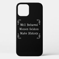 Well Behaved Women Seldom Make History