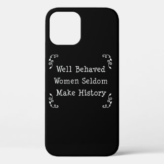 Well Behaved Women Seldom Make History iPhone 12 Case