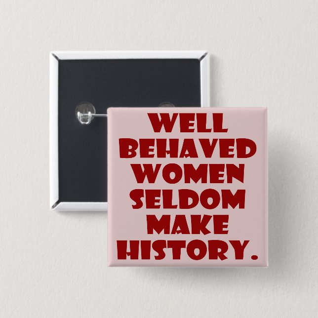 Well Behaved Women Seldom Make History Empowerment 15 Cm Square Badge (Front & Back)