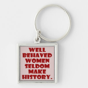 Well Behaved Women Seldom Make History Empowerment Key Ring
