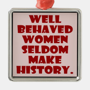 Well Behaved Women Seldom Make History Empowerment Metal Ornament