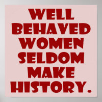 Well Behaved Women Seldom Make History Empowerment